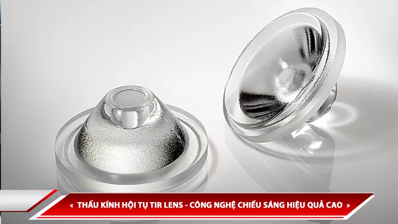THẤU KÍNH HỘI TỤ TIR LENS - CÔNG NGHỆ CHIẾU SÁNG HIỆU QUẢ CAO