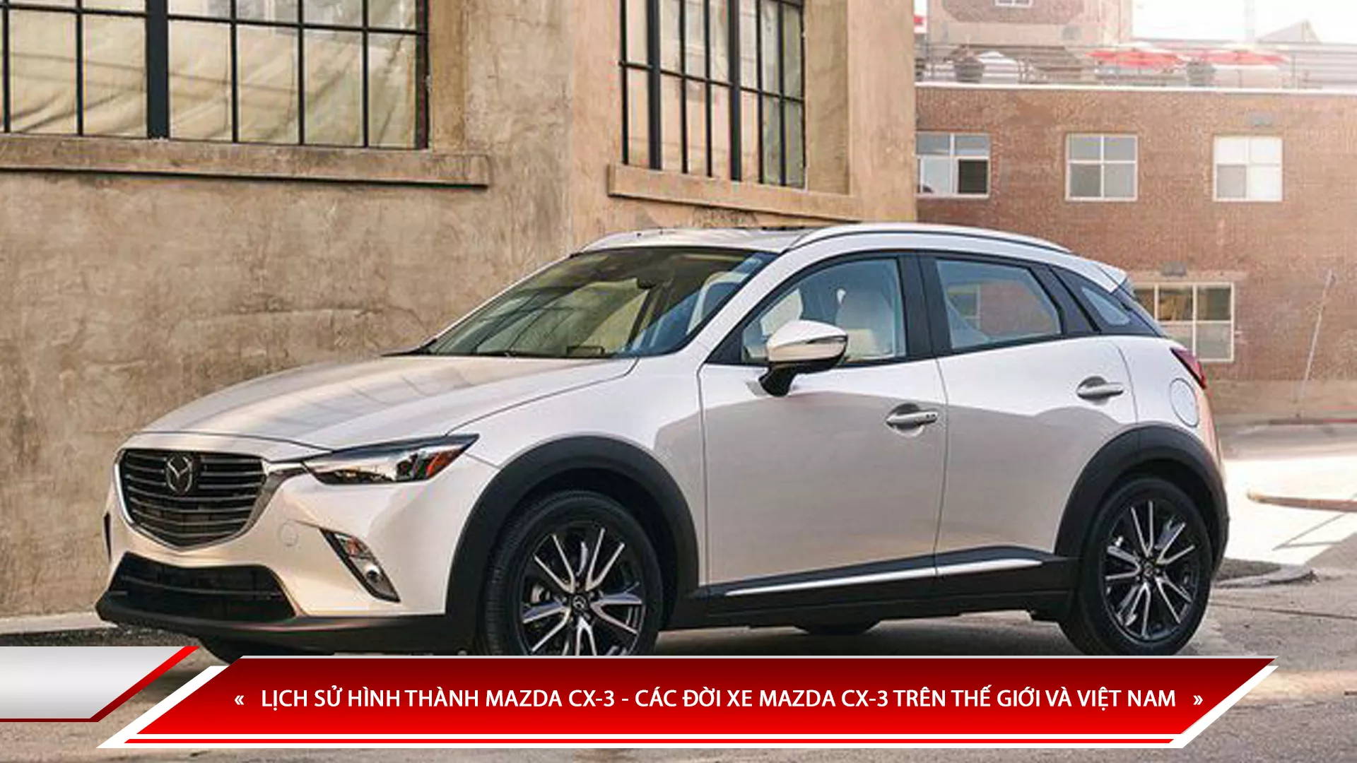 Mazda CX-3: các đời xe, thế hệ và thông số