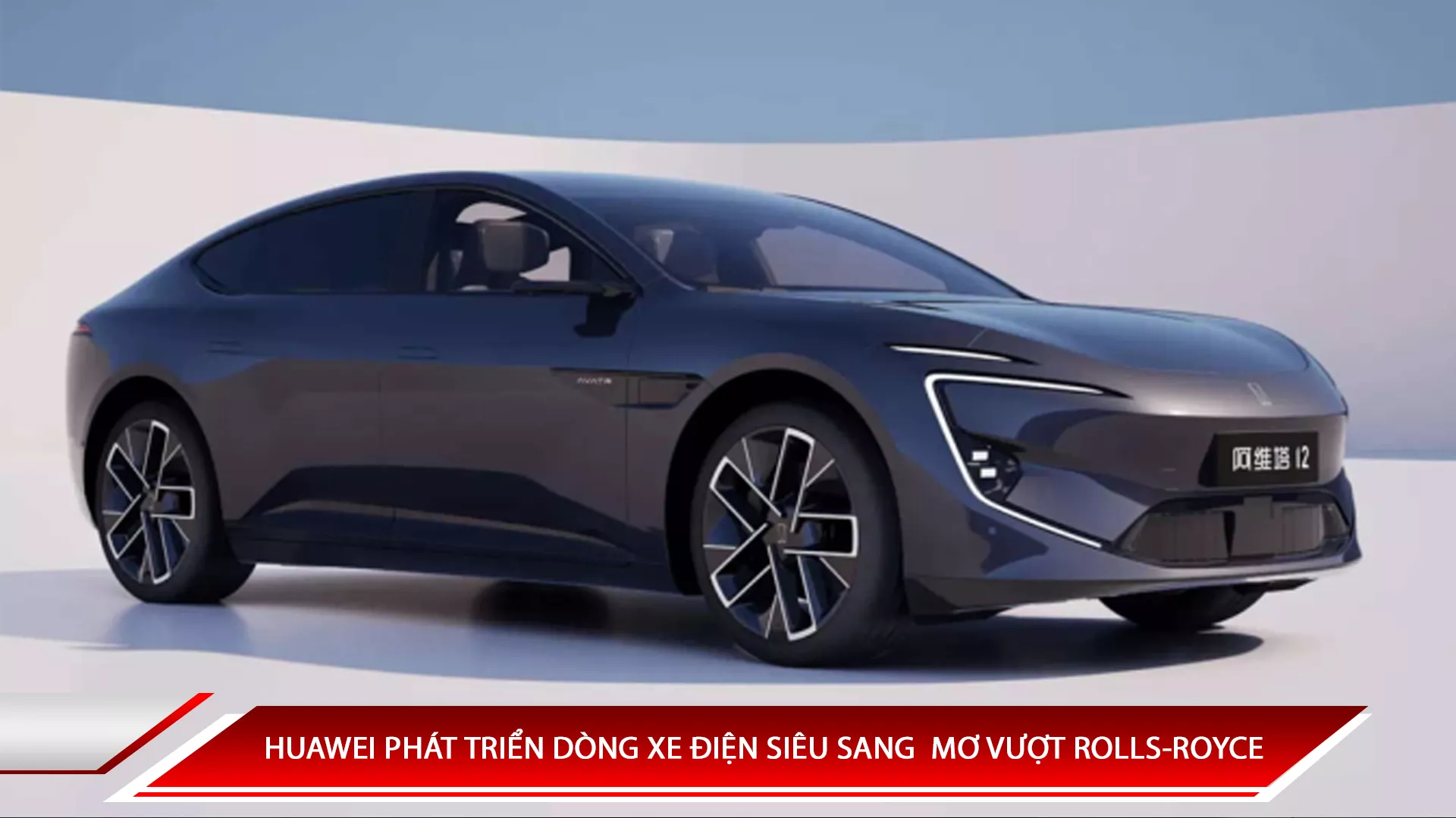 HUAWEI PHÁT TRIỂN DÒNG XE ĐIỆN SIÊU SANG VƯỢT ROLLS-ROYCE