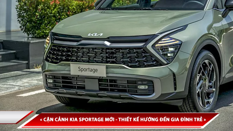 CẬN CẢNH KIA SPORTAGE MỚI - THIẾT KẾ HƯỚNG ĐẾN GIA ĐÌNH TRẺ