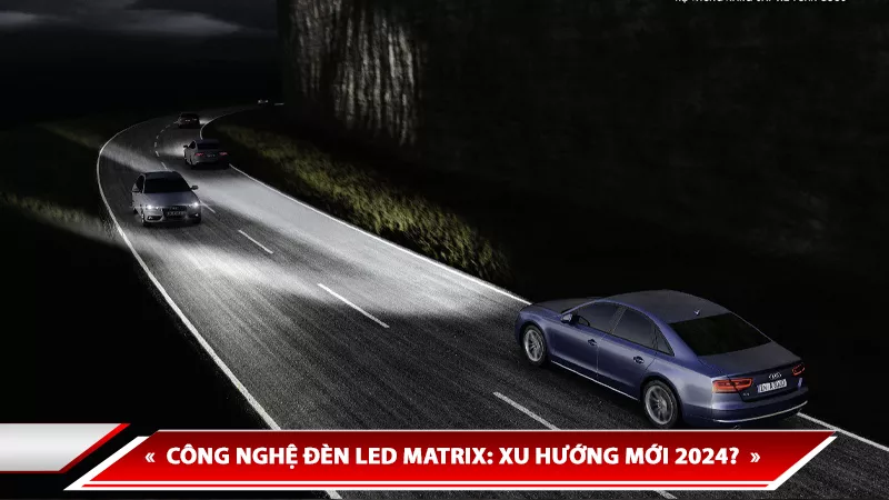 CÔNG NGHỆ ĐÈN LED MATRIX: XU HƯỚNG MỚI 2024?