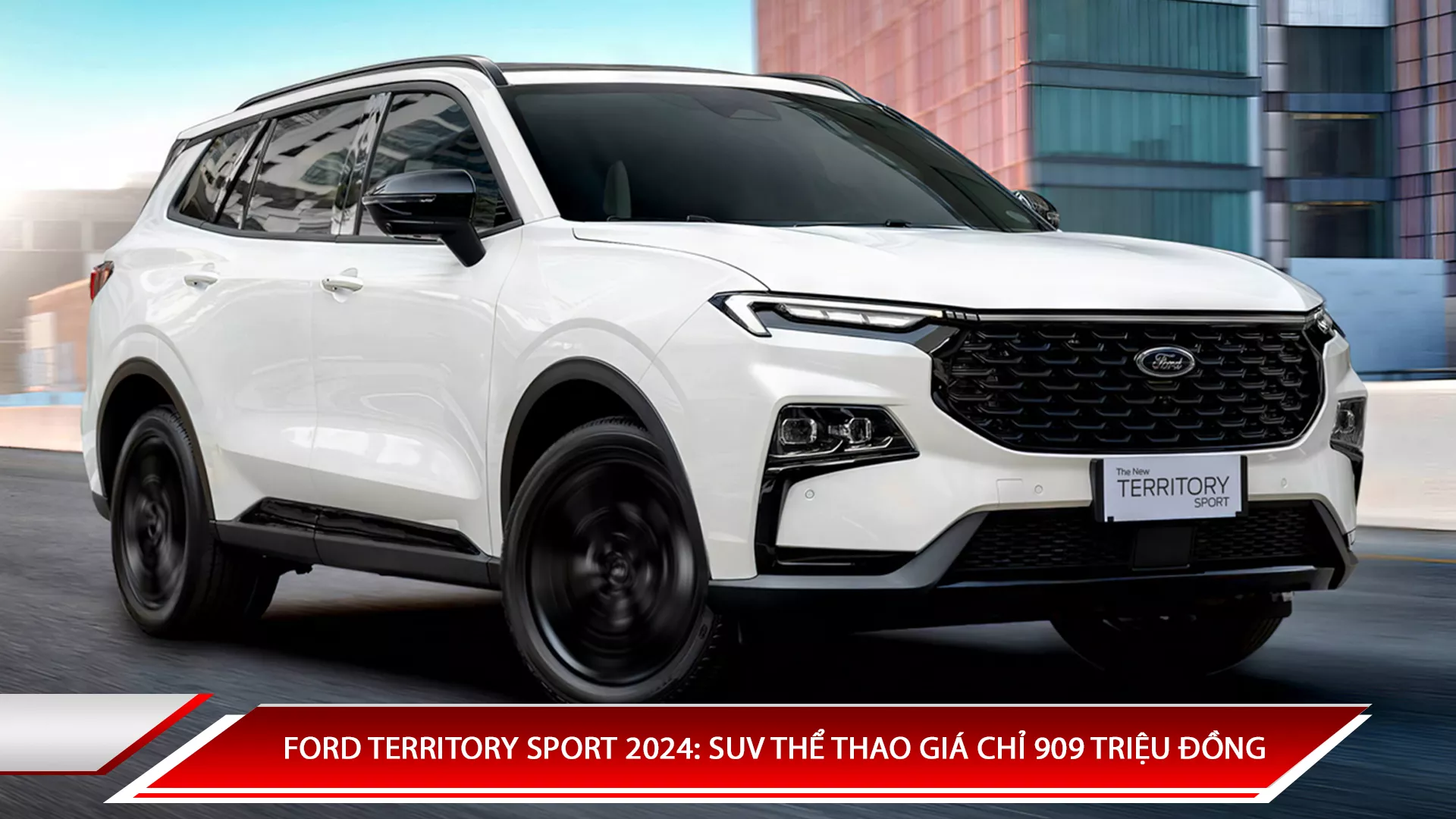 FORD TERRITORY SPORT 2024: SUV THỂ THAO GIÁ CHỈ 909 TRIỆU ĐỒNG