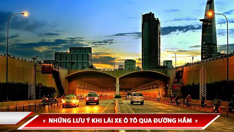 NHỮNG LƯU Ý KHI LÁI XE Ô TÔ QUA ĐƯỜNG HẦM