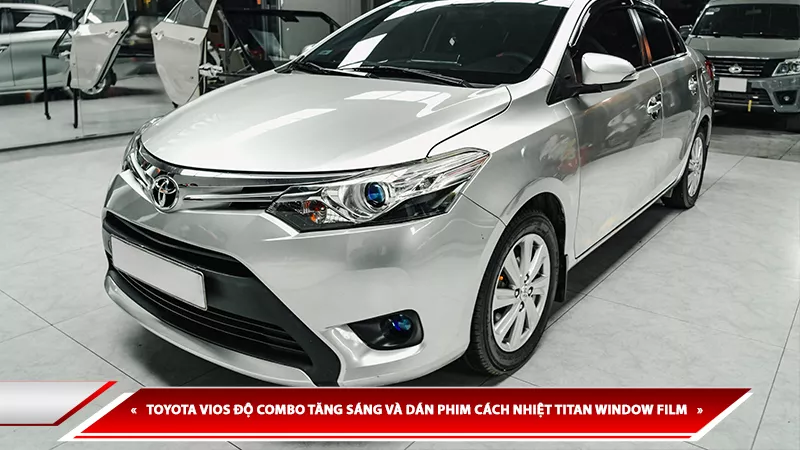 TOYOTA VIOS ĐỘ COMBO TĂNG SÁNG VÀ DÁN PHIM CÁCH NHIỆT TITAN WINDOW FILM