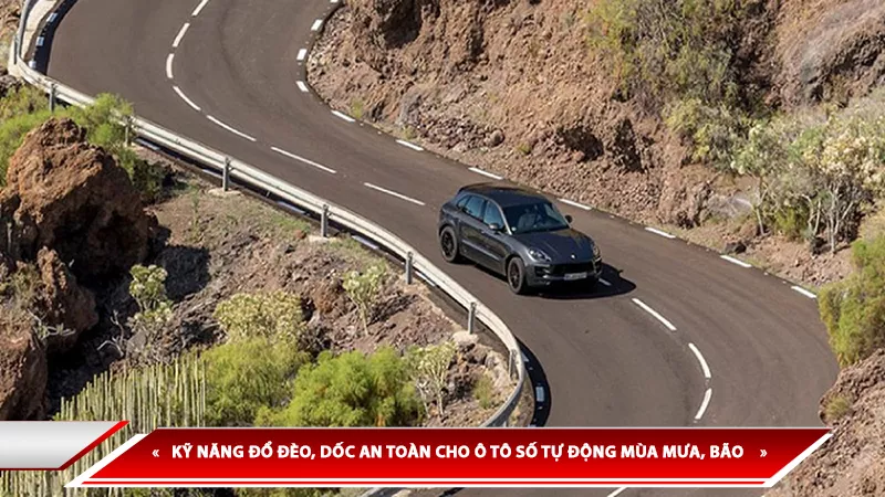 KỸ NĂNG ĐỔ ĐÈO, DỐC AN TOÀN CHO Ô TÔ SỐ TỰ ĐỘNG MÙA MƯA, BÃO