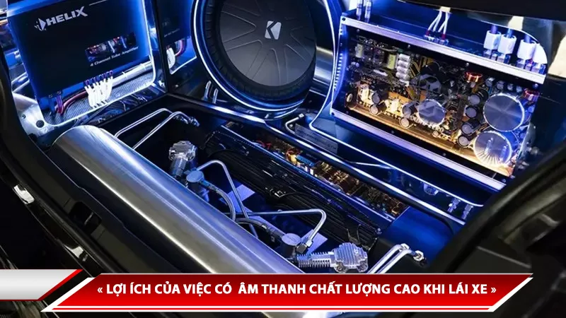 LỢI ÍCH CỦA VIỆC CÓ ÂM THANH CHẤT LƯỢNG CAO KHI LÁI XE