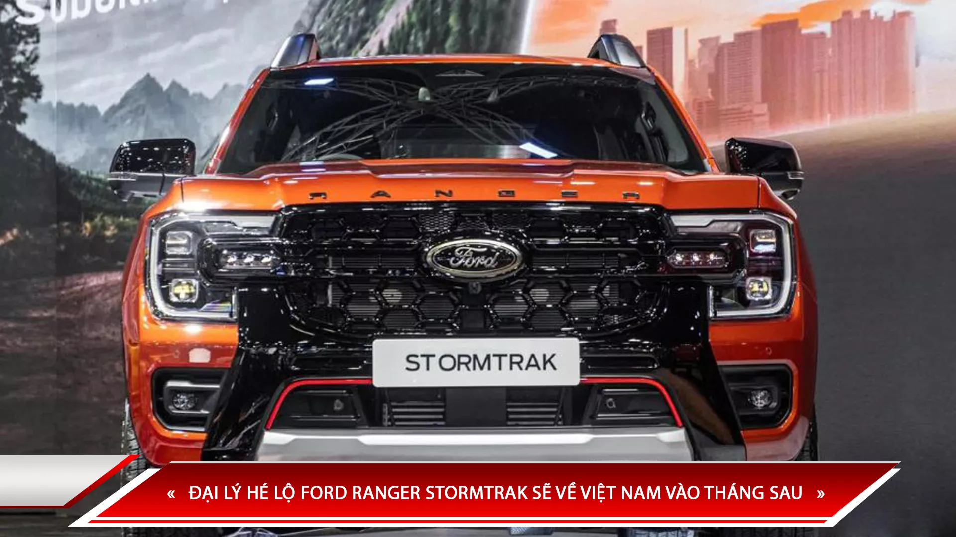 ĐẠI LÝ HÉ LỘ FORD RANGER STORMTRAK SẼ VỀ VIỆT NAM VÀO THÁNG SAU