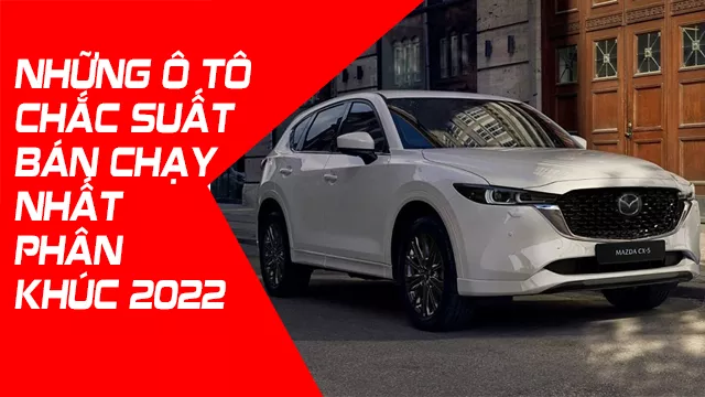 NHỮNG Ô TÔ CHẮC SUẤT BÁN CHẠY NHẤT PHÂN KHÚC 2022