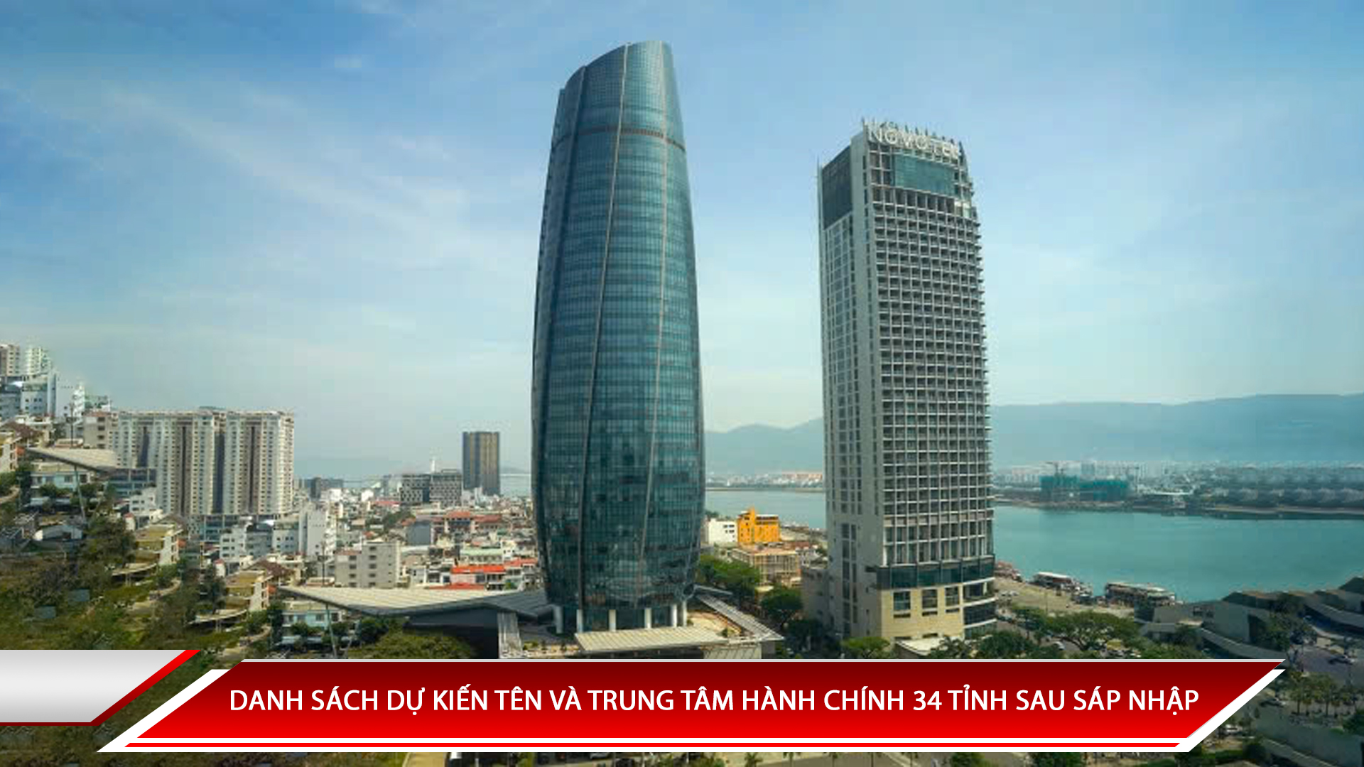 Danh sách dự kiến tên và trung tâm hành chính 34 tỉnh sau sáp nhập