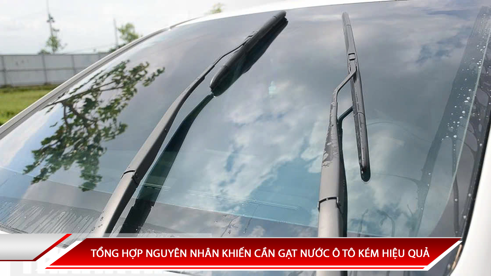 TỔNG HỢP NGUYÊN NHÂN KHIẾN CẦN GẠT NƯỚC Ô TÔ KÉM HIỆU QUẢ