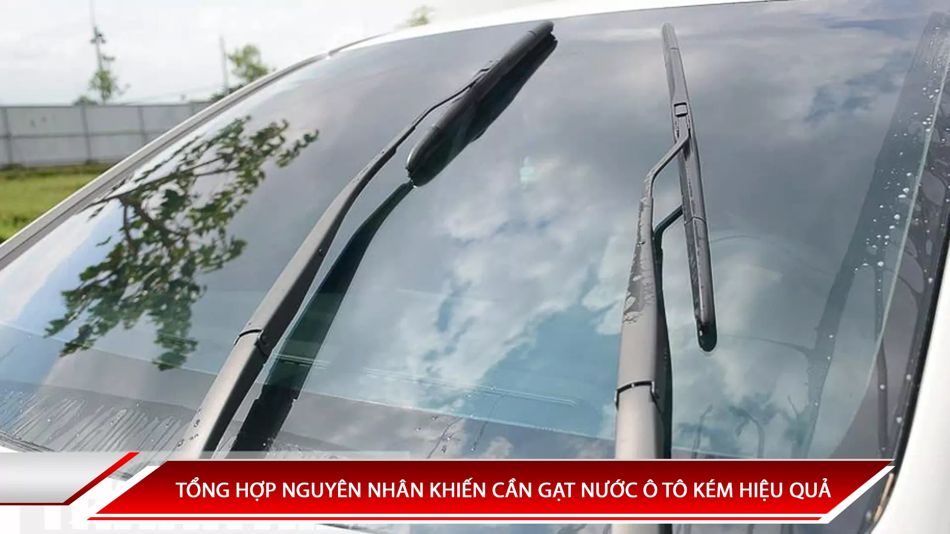 TỔNG HỢP NGUYÊN NHÂN KHIẾN CẦN GẠT NƯỚC Ô TÔ KÉM HIỆU QUẢ