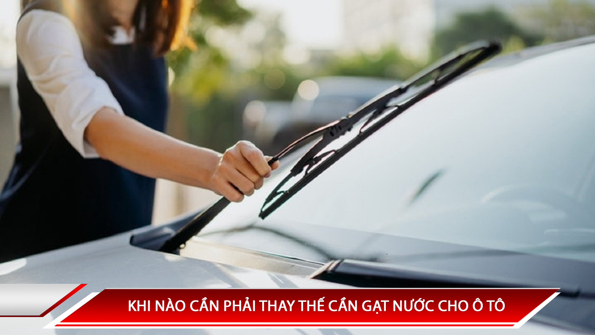 KHI NÀO CẦN PHẢI THAY THẾ CẦN GẠT NƯỚC CHO Ô TÔ