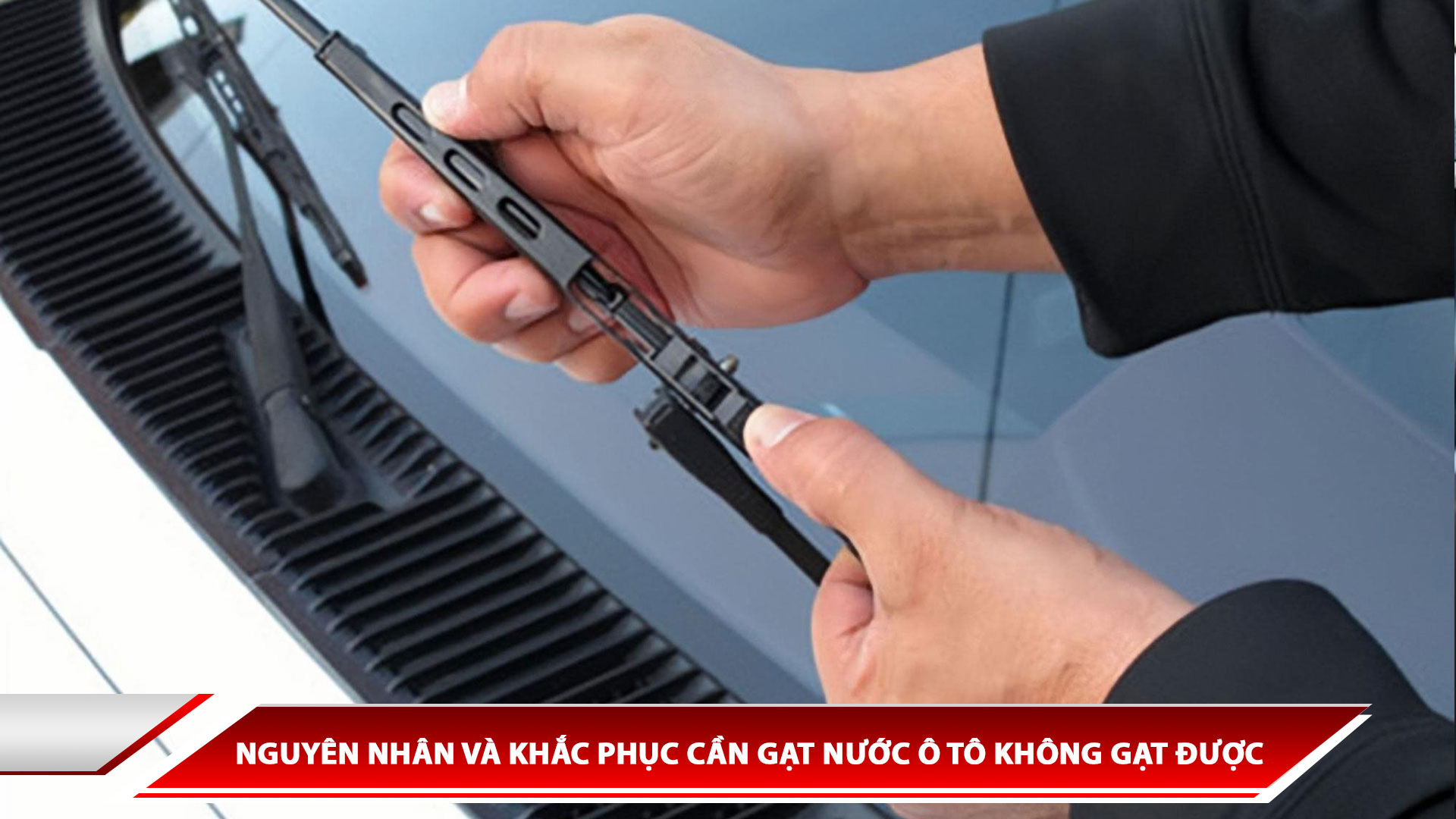 Nguyên nhân và khắc phục cần gạt nước ô tô không gạt được
