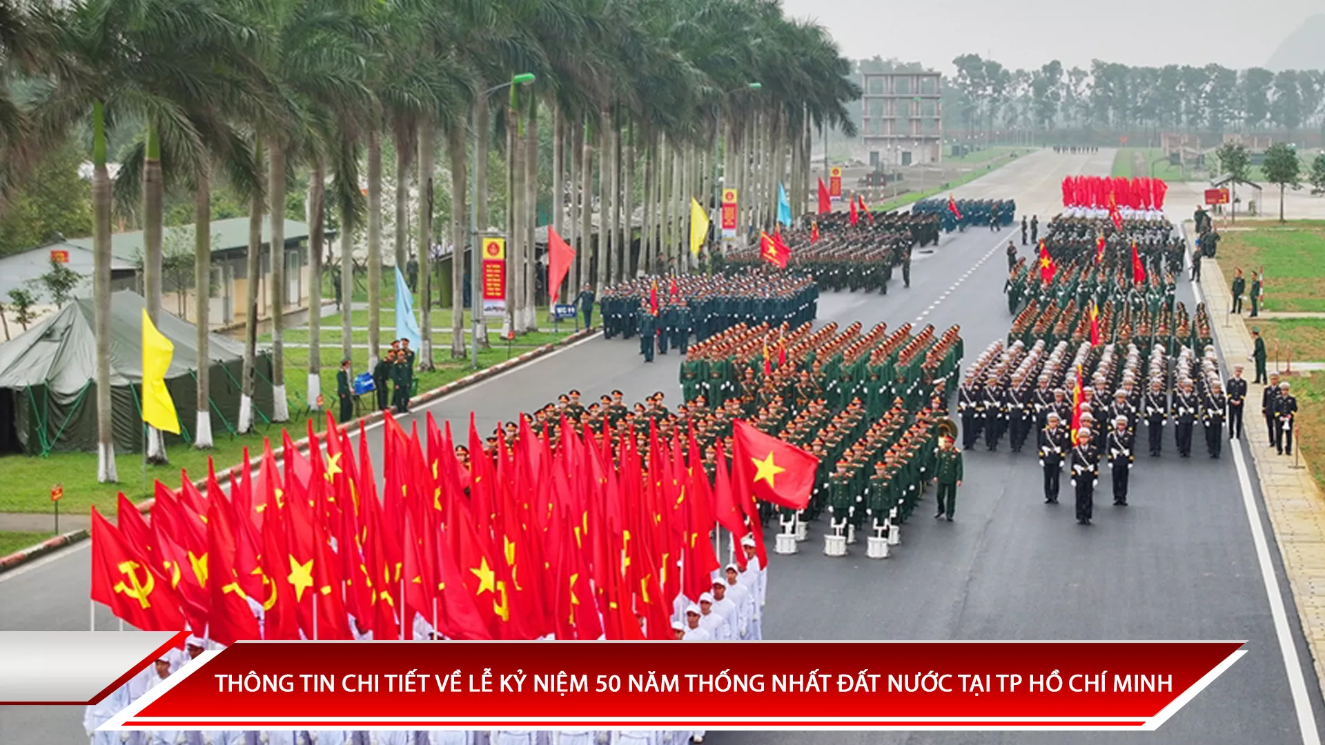 THÔNG TIN CHI TIẾT VỀ LỄ KỶ NIỆM, DIỄU BINH, DIỄU HÀNH 50 NĂM THỐNG NHẤT ĐẤT NƯỚC TẠI TP HỒ CHÍ MINH