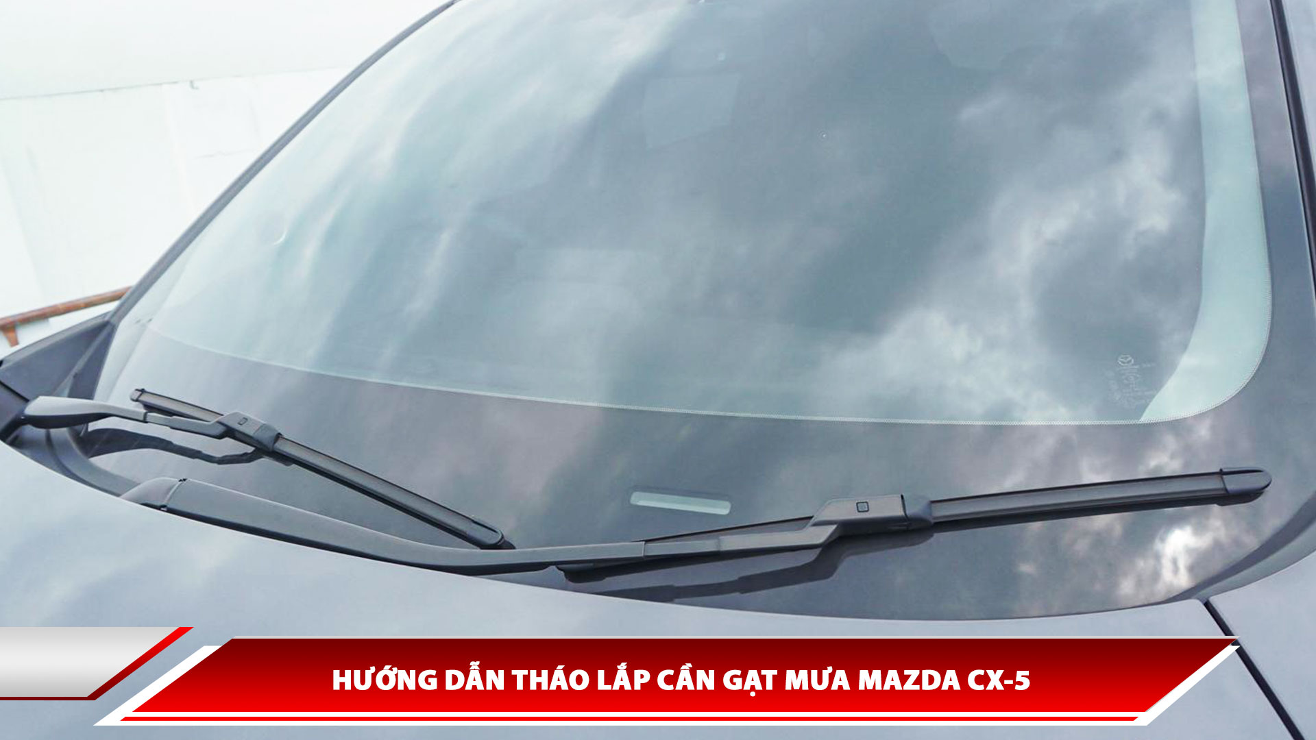 Hướng dẫn tháo lắp cần gạt mưa Mazda CX-5