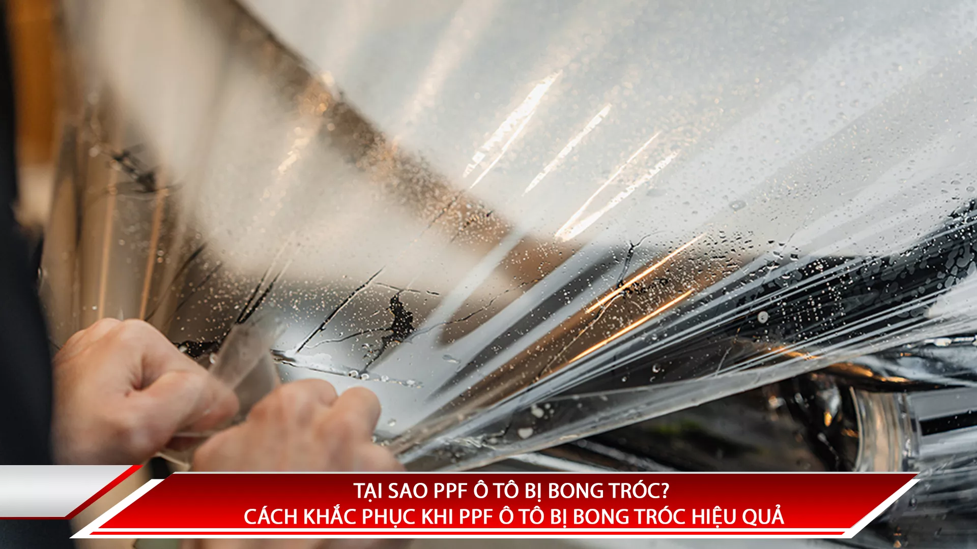 Tại sao PPF ô tô bị bong tróc? Cách khắc phục khi PPF bị bong tróc