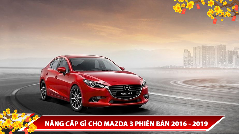 NÂNG CẤP GÌ CHO MAZDA 3 PHIÊN BẢN 2016 - 2019