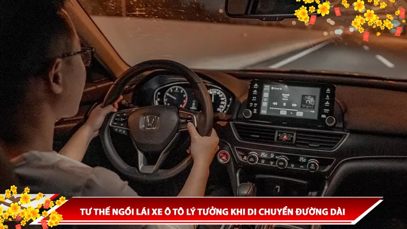 TƯ THẾ NGỒI LÁI XE Ô TÔ LÝ TƯỞNG KHI DI CHUYỂN ĐƯỜNG DÀI