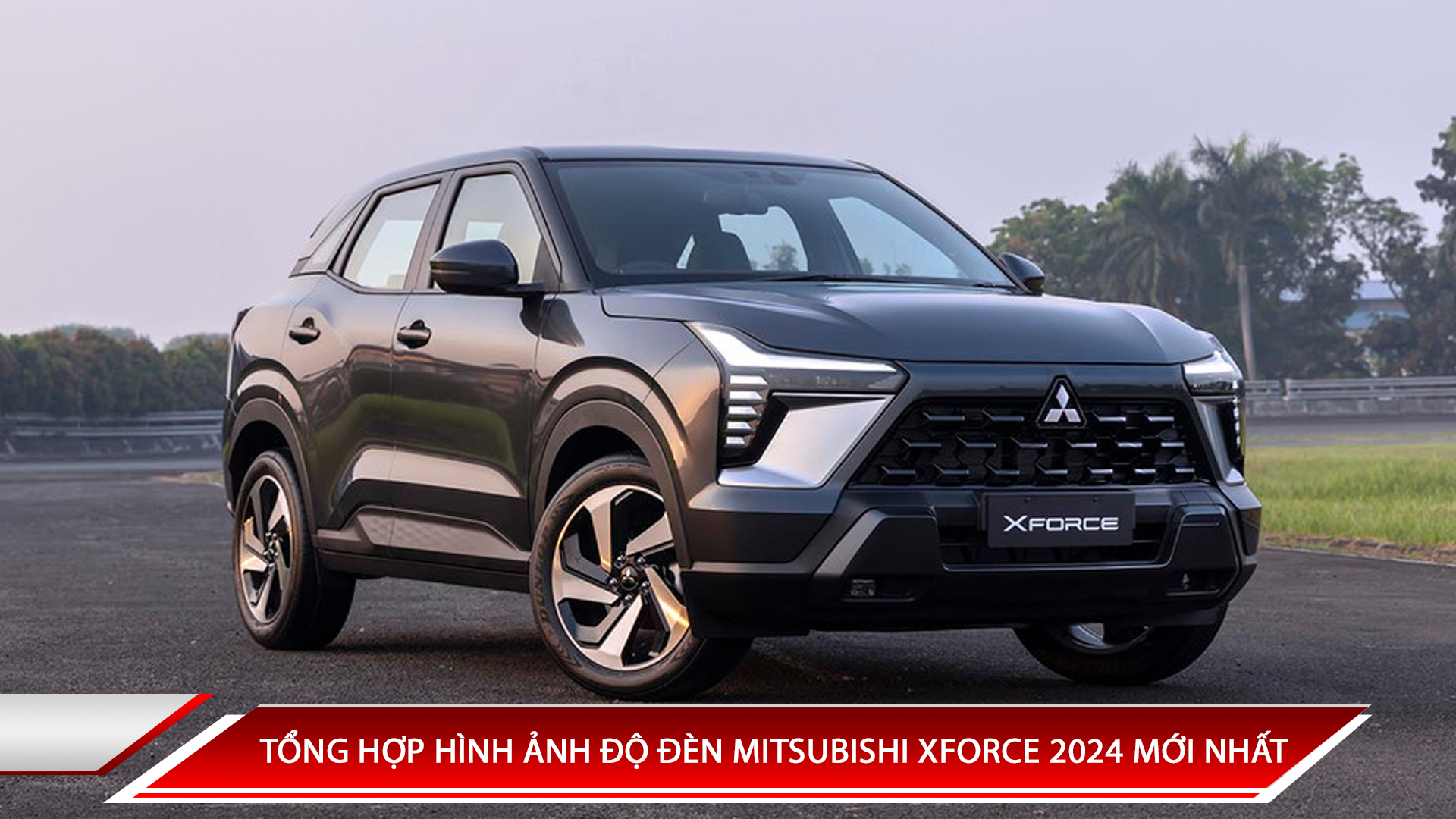 TỔNG HỢP HÌNH ẢNH ĐỘ ĐÈN MITSUBISHI XFORCE 2024 MỚI NHẤT