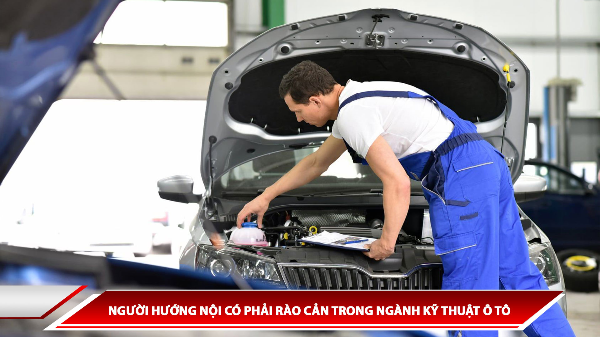 NGƯỜI HƯỚNG NỘI CÓ PHẢI RÀO CẢN TRONG NGÀNH KỸ THUẬT Ô TÔ