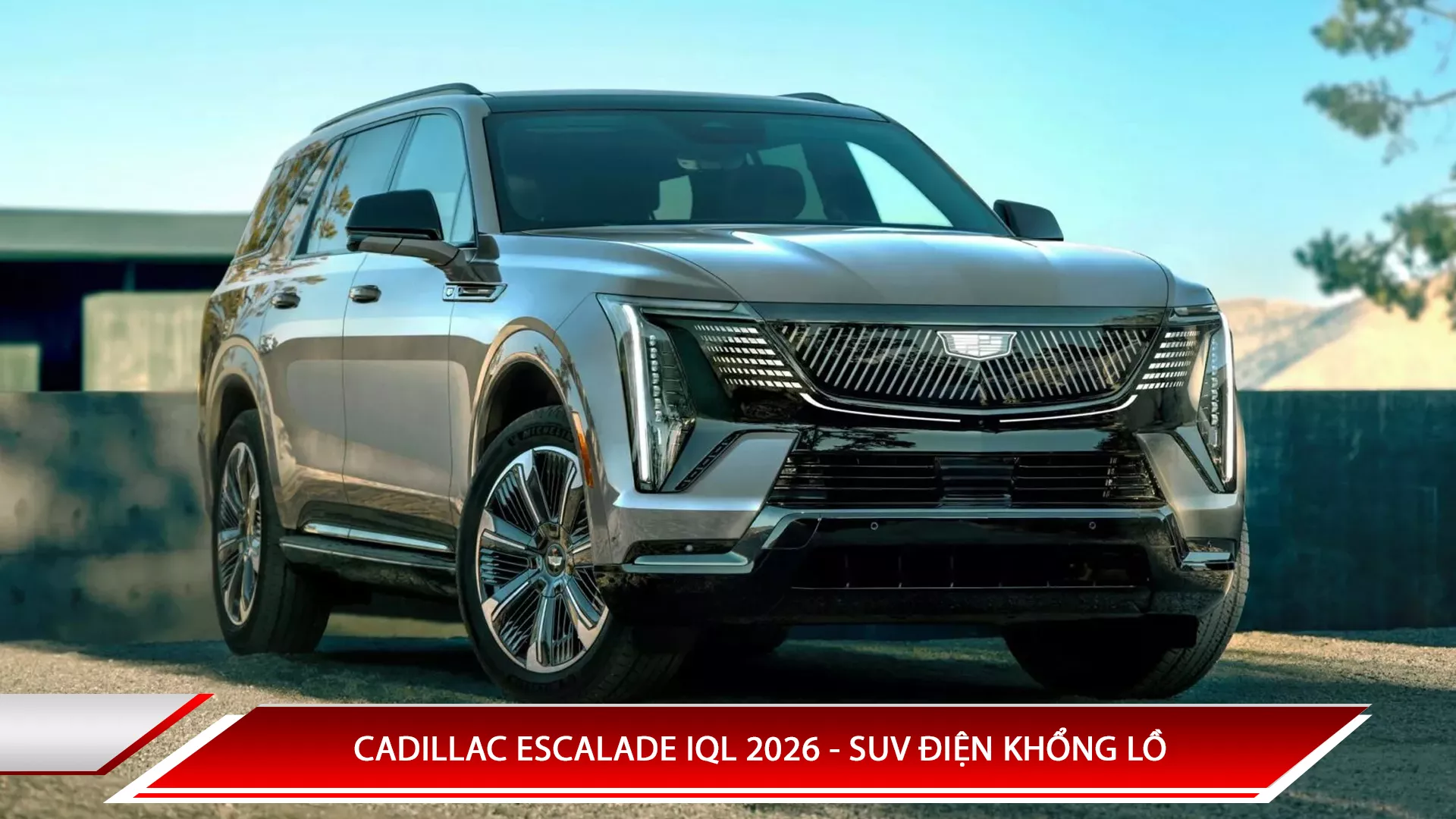 CADILLAC ESCALADE IQL 2026 - SUV ĐIỆN KHỔNG LỒ VỚI KHÔNG GIAN BẬC NHẤT