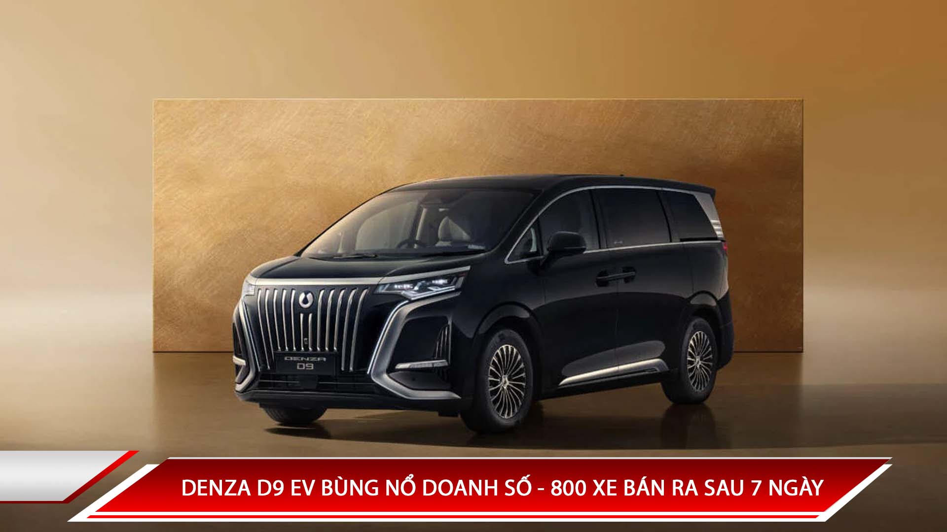 DENZA D9 EV BÙNG NỔ DOANH SỐ - 800 XE BÁN RA SAU 7 NGÀY