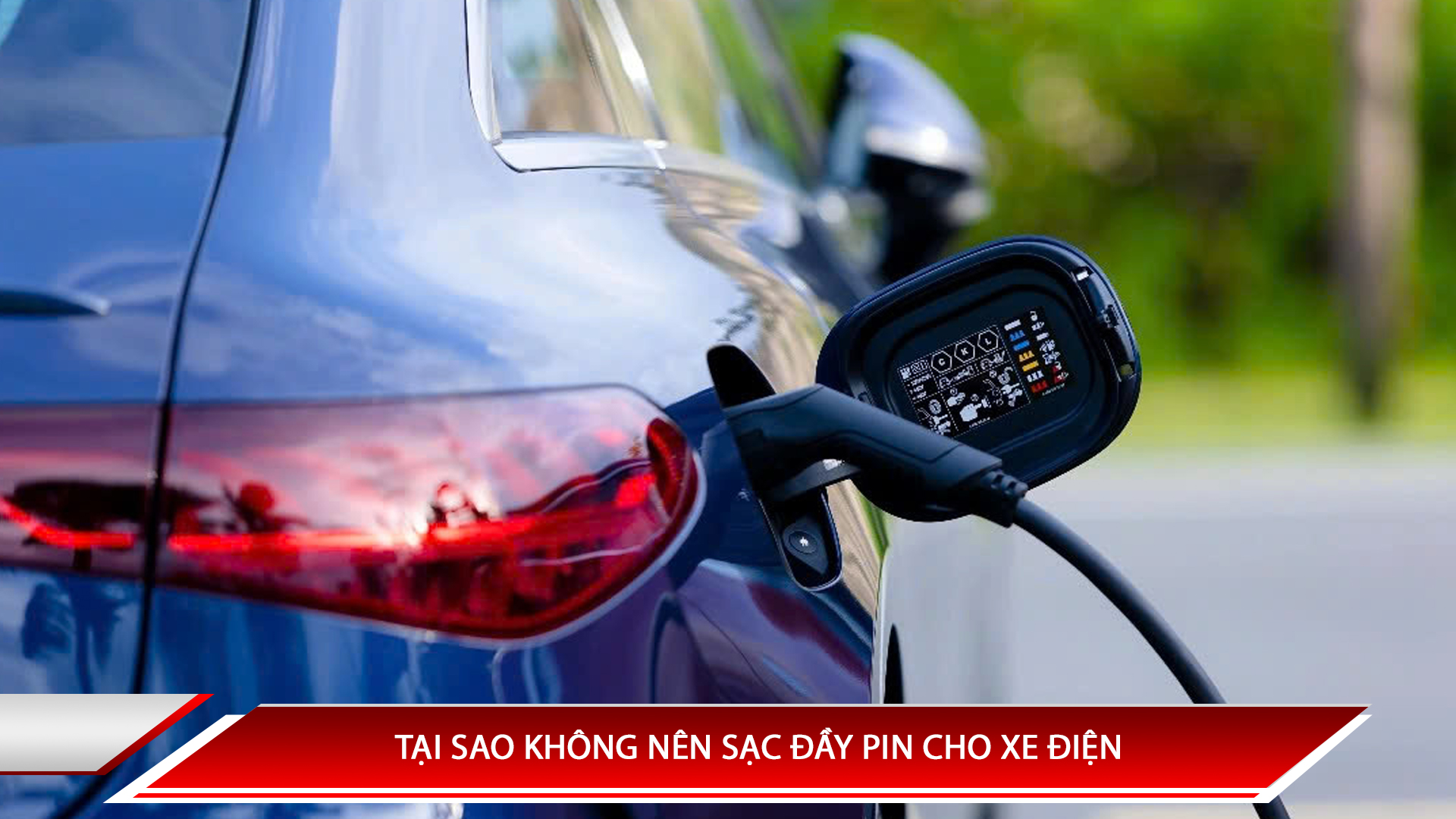 TẠI SAO KHÔNG NÊN SẠC ĐẦY PIN CHO XE ĐIỆN