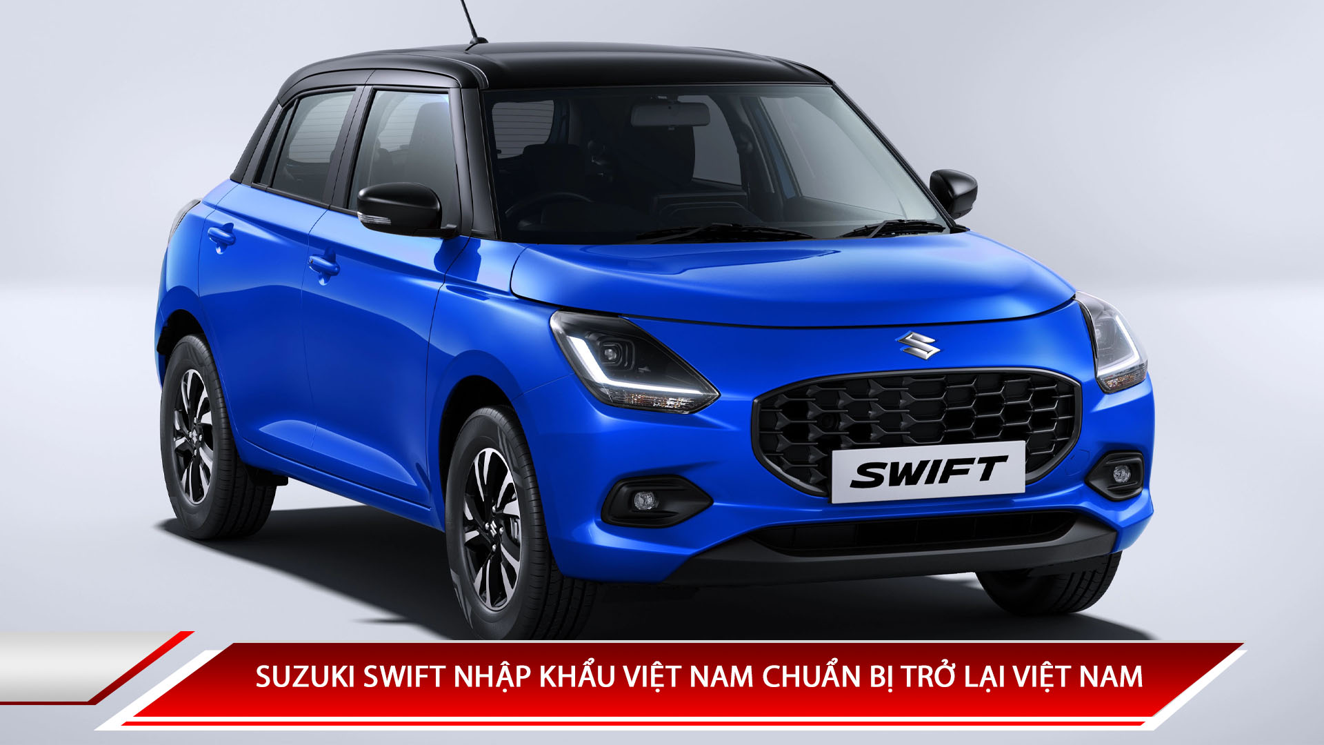 SUZUKI SWIFT NHẬP KHẨU VIỆT NAM CHUẨN BỊ TRỞ LẠI VIỆT NAM