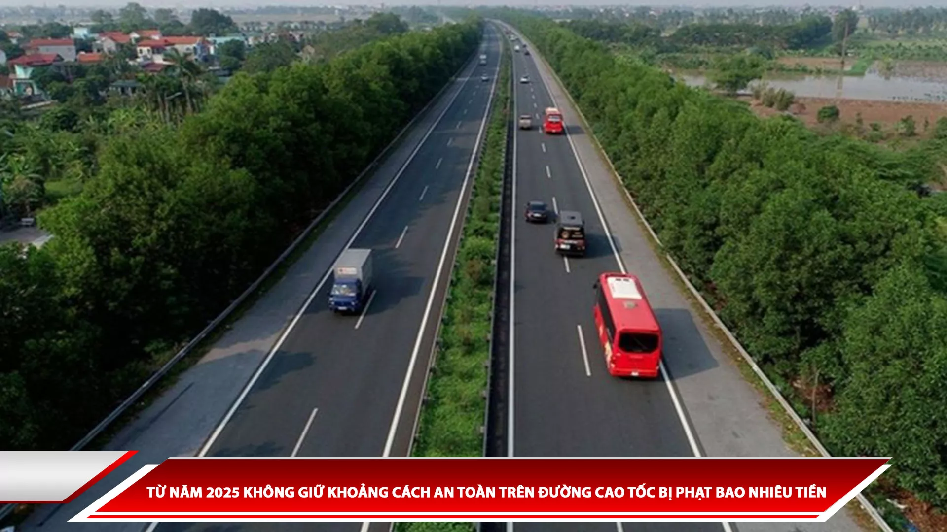 TỪ NĂM 2025 KHÔNG GIỮ KHOẢNG CÁCH AN TOÀN TRÊN ĐƯỜNG CAO TỐC BỊ PHẠT BAO NHIÊU TIỀN