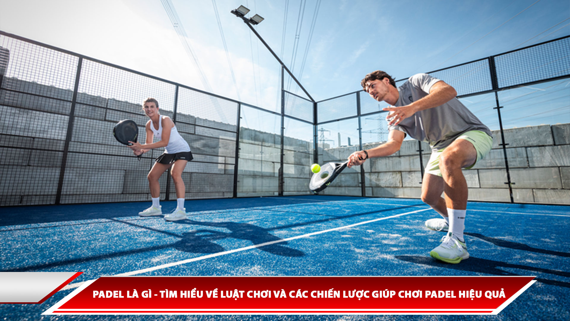 Padel là gì - Tìm hiểu về luật chơi và các chiến lược giúp chơi Padel hiệu quả