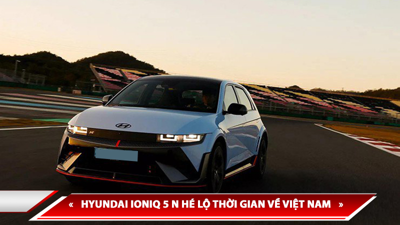 HYUNDAI IONIQ 5 N HÉ LỘ THỜI GIAN VỀ VIỆT NAM