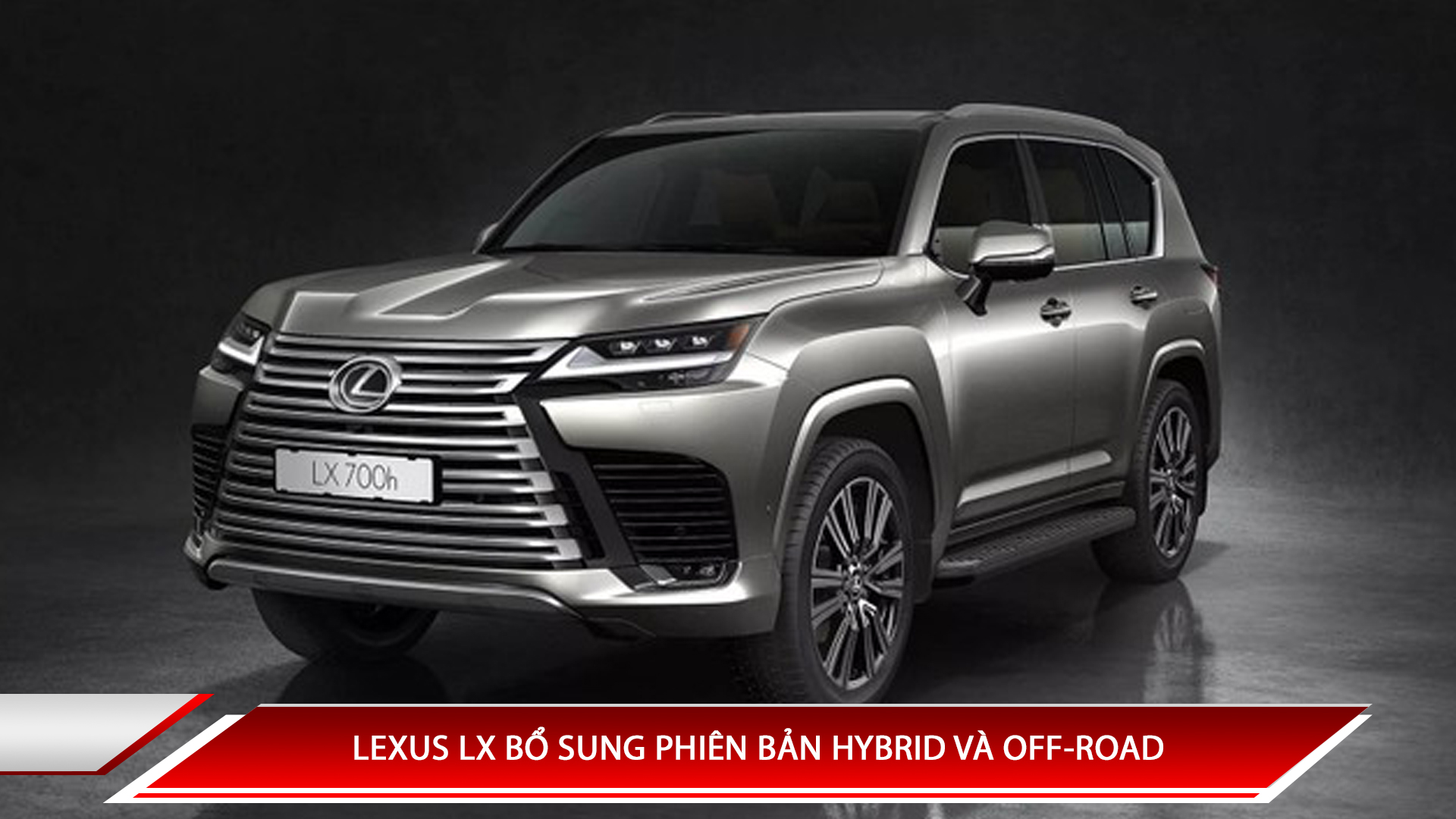 LEXUS LX BỔ SUNG PHIÊN BẢN HYBRID VÀ OFF-ROAD