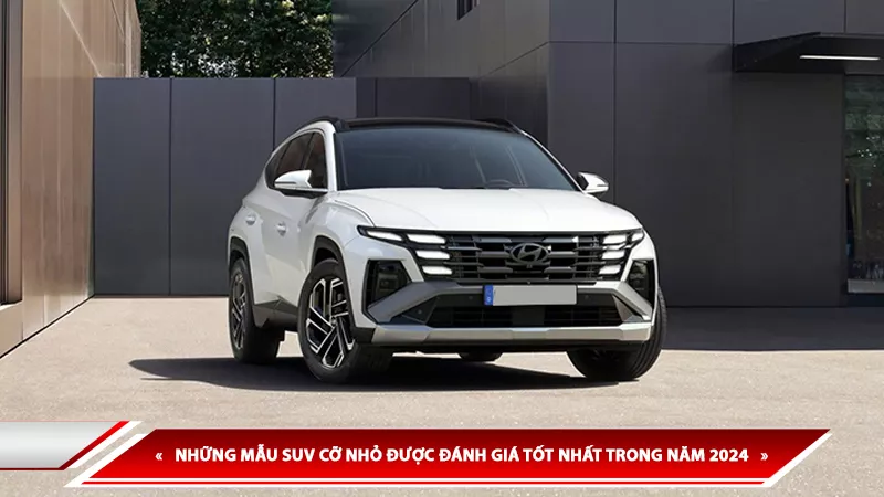 NHỮNG MẪU SUV CỠ NHỎ ĐƯỢC ĐÁNH GIÁ TỐT NHẤT TRONG NĂM 2024