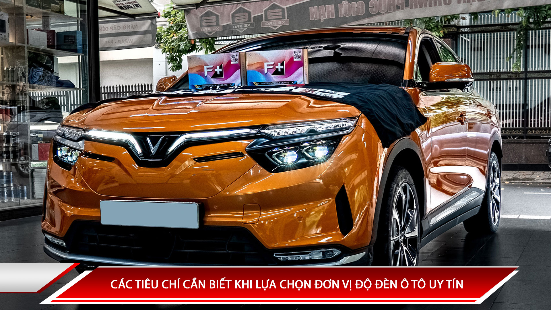 CÁC TIÊU CHÍ CẦN BIẾT KHI LỰA CHỌN ĐƠN VỊ ĐỘ ĐÈN Ô TÔ UY TÍN